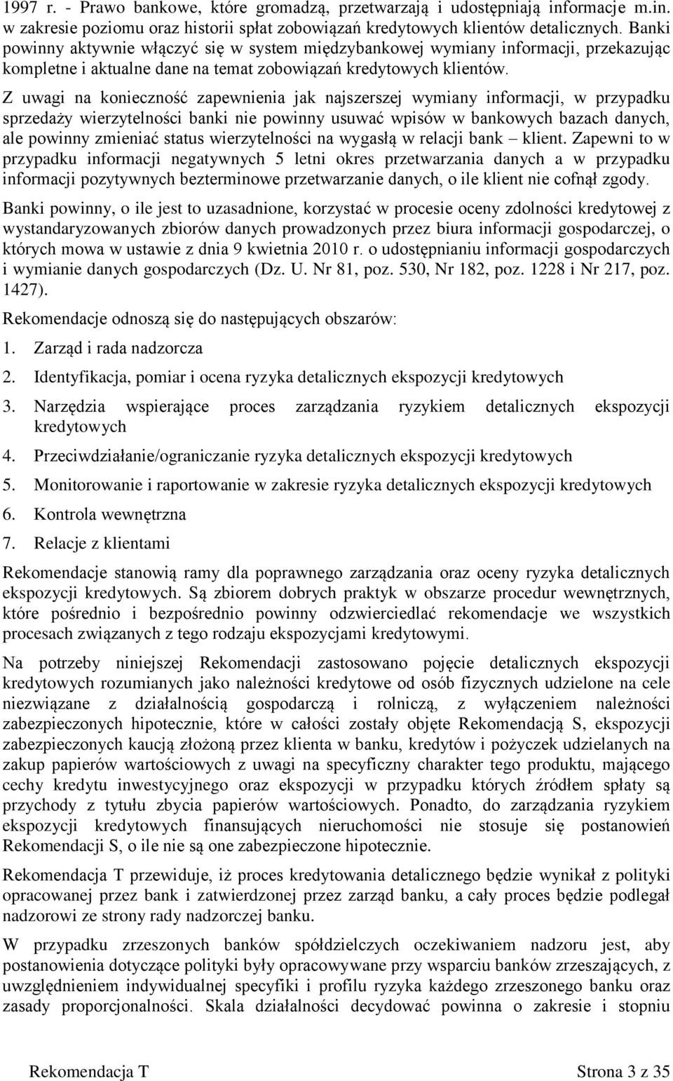 Z uwagi na konieczność zapewnienia jak najszerszej wymiany informacji, w przypadku sprzedaży wierzytelności banki nie powinny usuwać wpisów w bankowych bazach danych, ale powinny zmieniać status