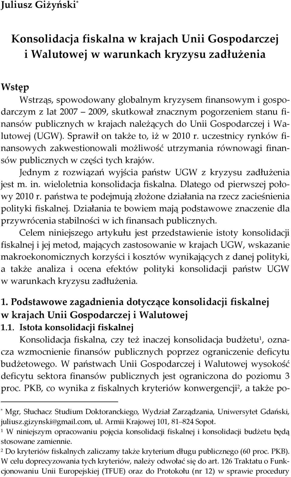 uczestnicy rynków finansowych zakwestionowali możliwość utrzymania równowagi finansów publicznych w części tych krajów. Jednym z rozwiązań wyjścia państw UGW z kryzysu zadłużenia jest m. in.