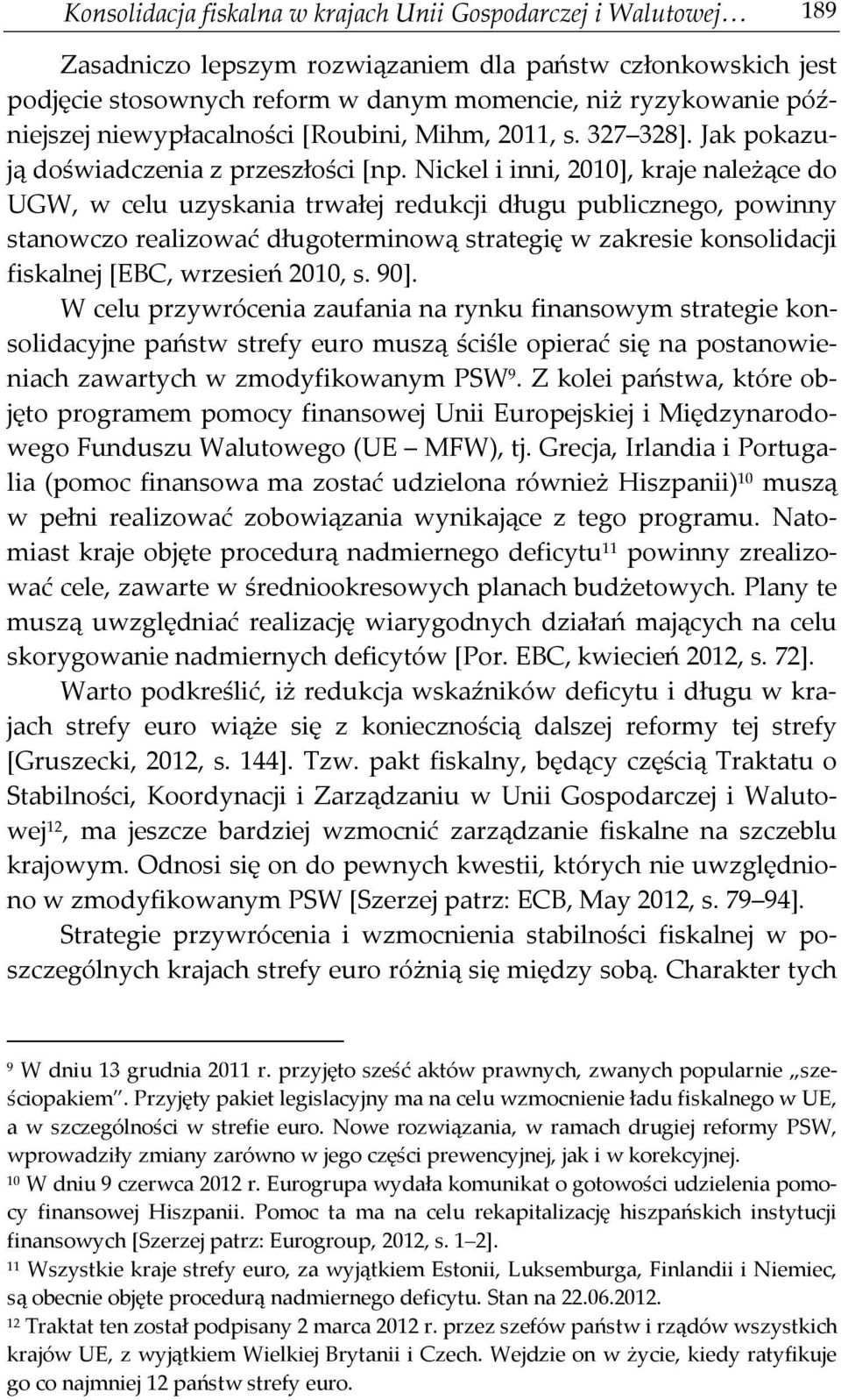 Nickel i inni, 2010], kraje należące do UGW, w celu uzyskania trwałej redukcji długu publicznego, powinny stanowczo realizować długoterminową strategię w zakresie konsolidacji fiskalnej [EBC,