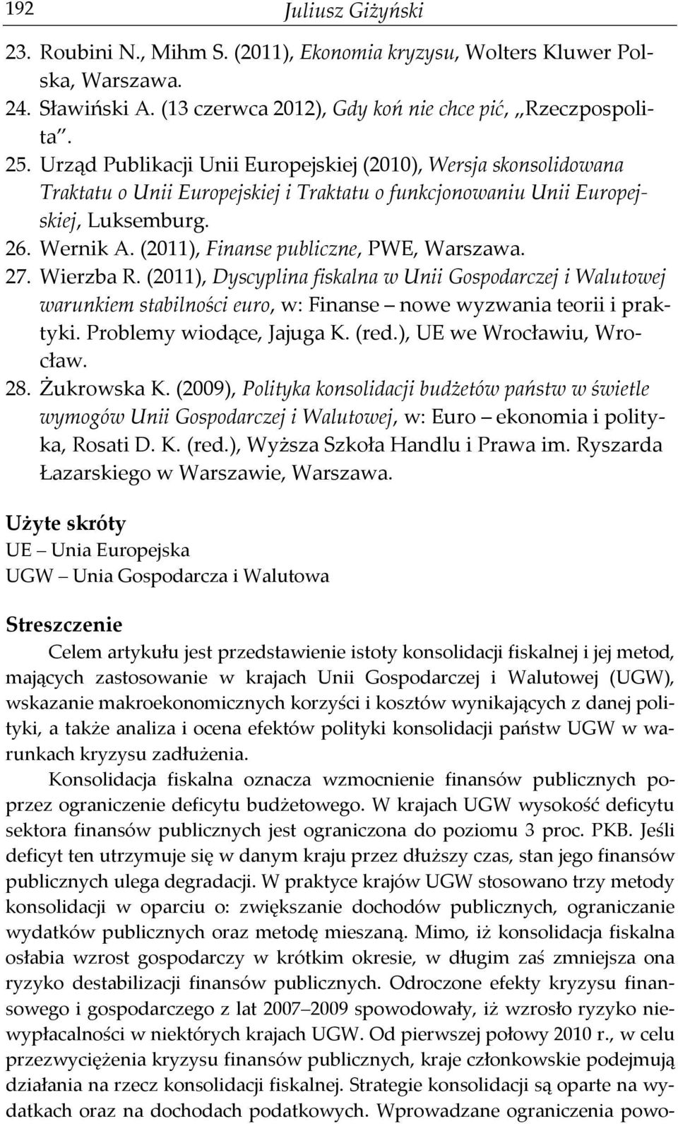 (2011), Finanse publiczne, PWE, Warszawa. 27. Wierzba R. (2011), Dyscyplina fiskalna w Unii Gospodarczej i Walutowej warunkiem stabilności euro, w: Finanse nowe wyzwania teorii i praktyki.