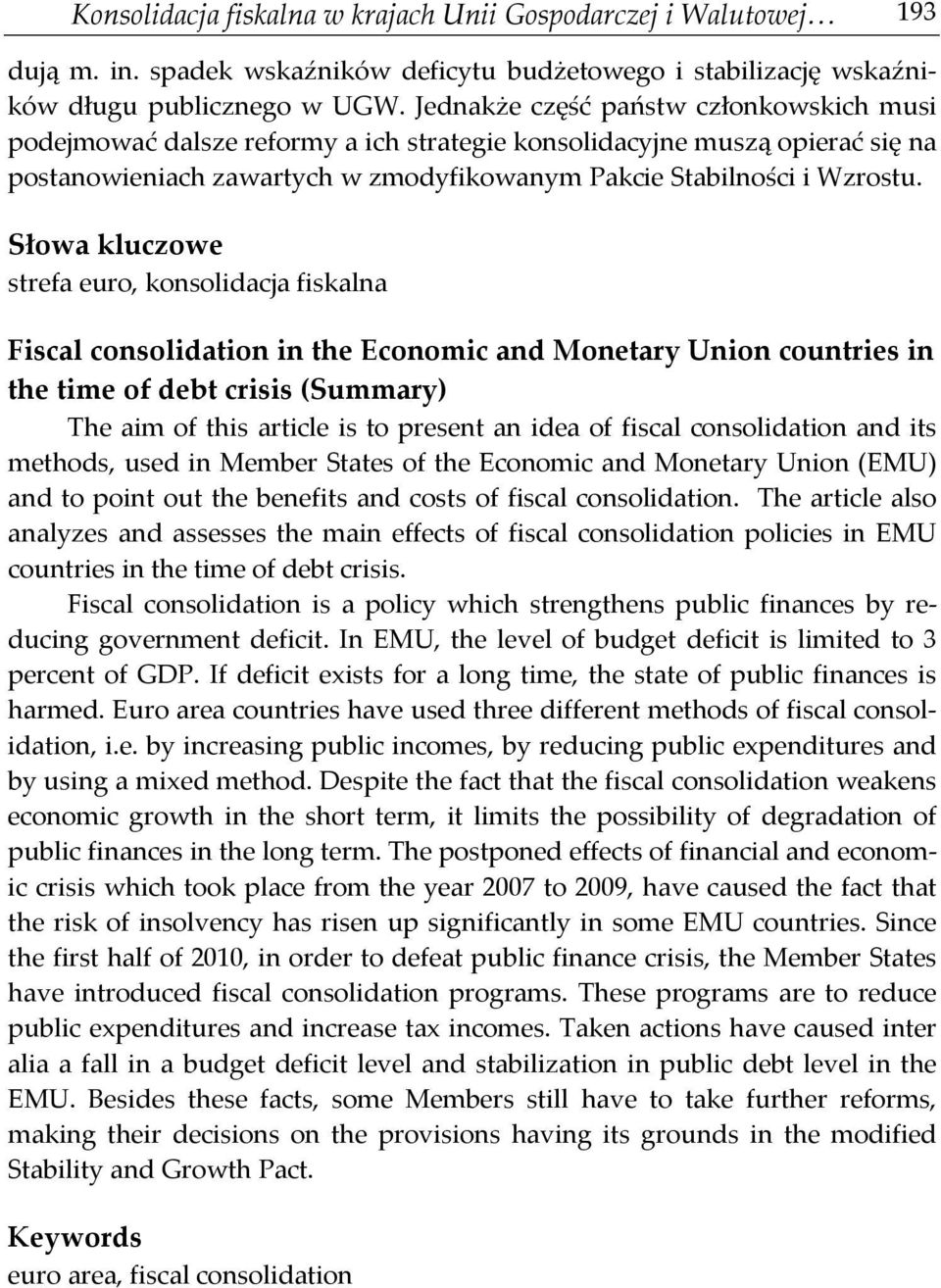 Słowa kluczowe strefa euro, konsolidacja fiskalna Fiscal consolidation in the Economic and Monetary Union countries in the time of debt crisis (Summary) The aim of this article is to present an idea