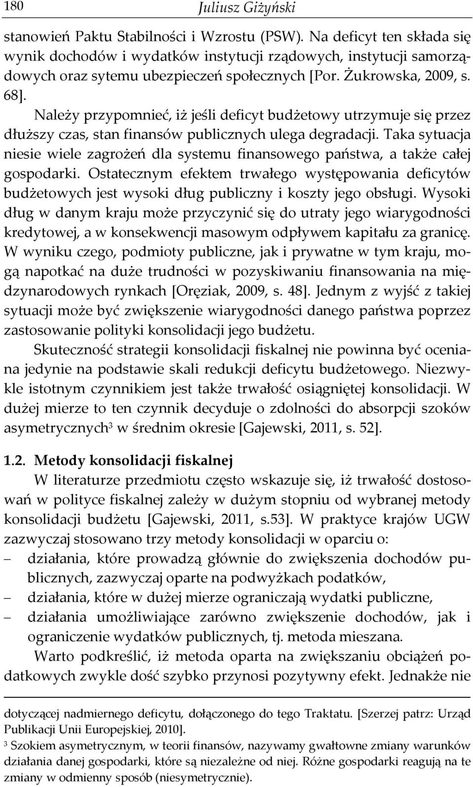 Należy przypomnieć, iż jeśli deficyt budżetowy utrzymuje się przez dłuższy czas, stan finansów publicznych ulega degradacji.