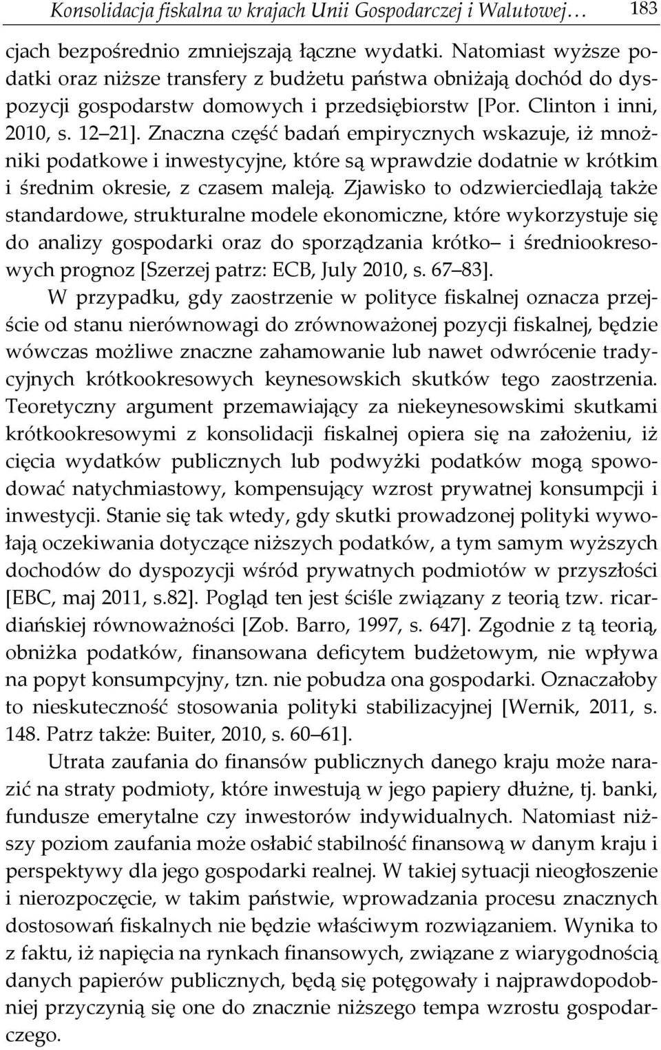 Znaczna część badań empirycznych wskazuje, iż mnożniki podatkowe i inwestycyjne, które są wprawdzie dodatnie w krótkim i średnim okresie, z czasem maleją.