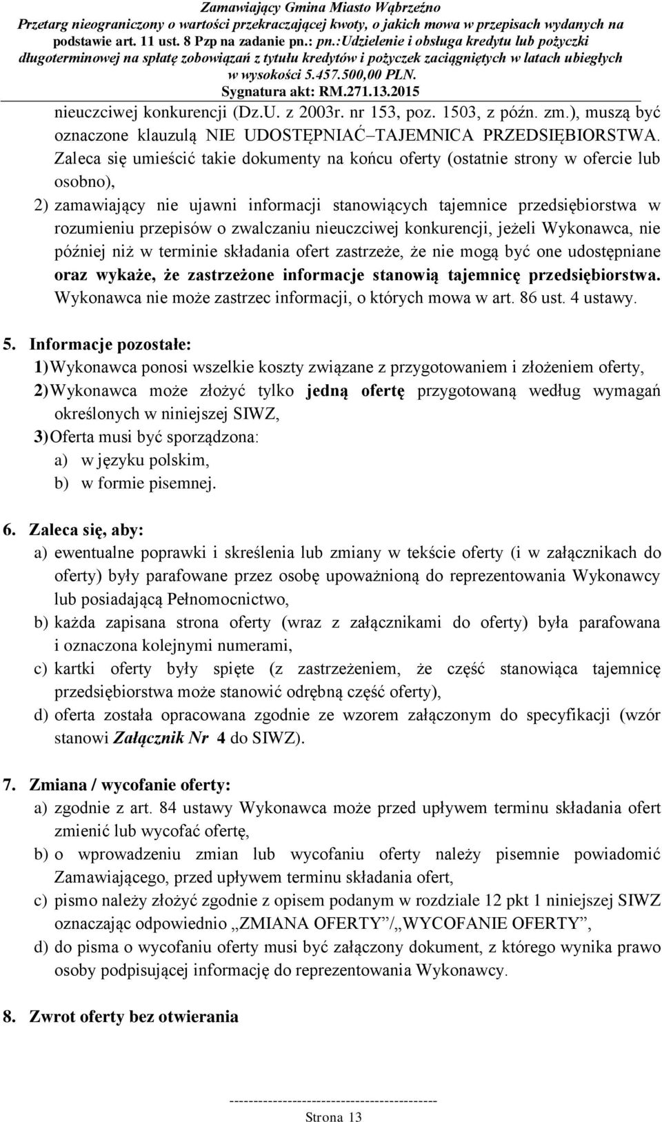 zwalczaniu nieuczciwej konkurencji, jeżeli Wykonawca, nie później niż w terminie składania ofert zastrzeże, że nie mogą być one udostępniane oraz wykaże, że zastrzeżone informacje stanowią tajemnicę