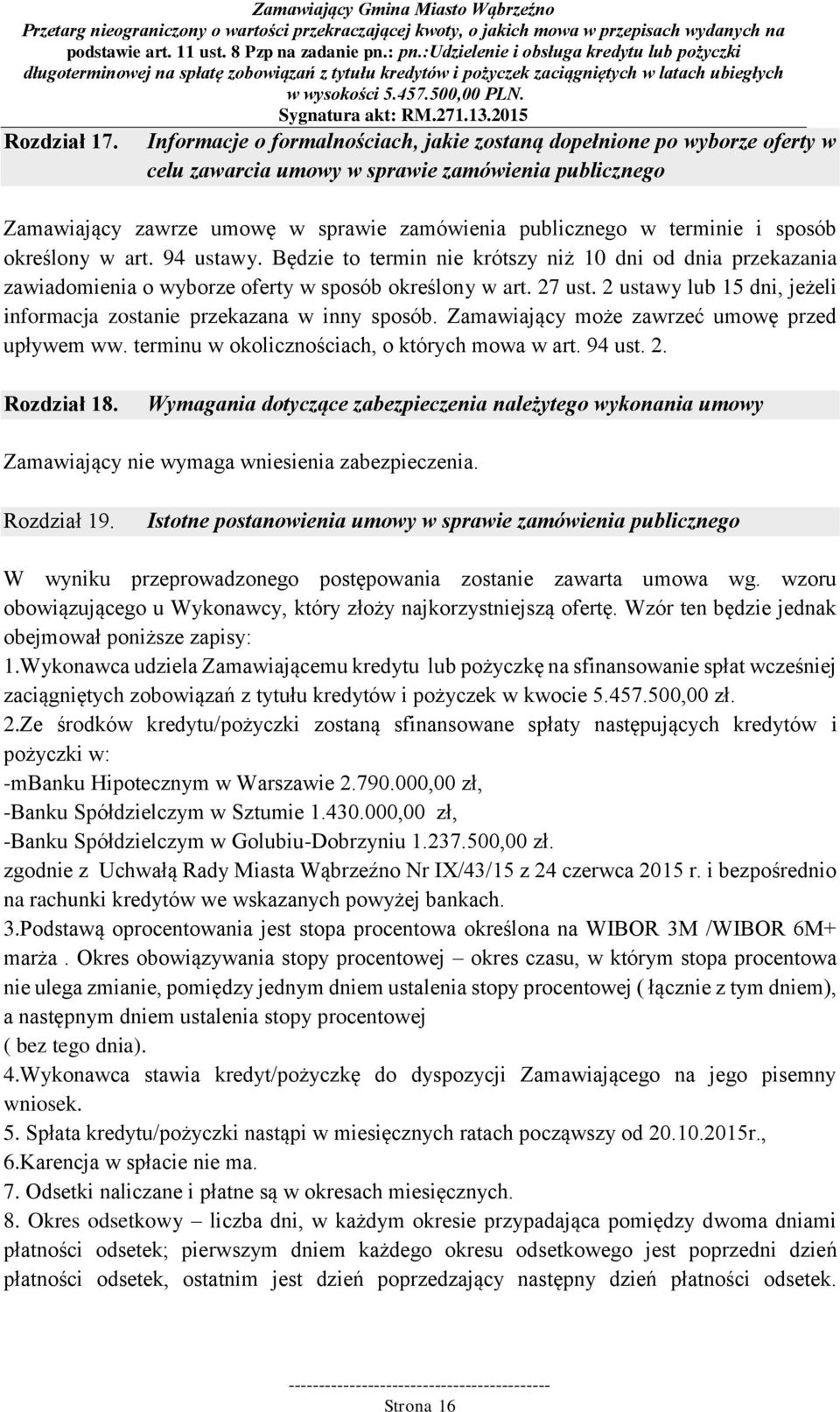 sposób określony w art. 94 ustawy. Będzie to termin nie krótszy niż 10 dni od dnia przekazania zawiadomienia o wyborze oferty w sposób określony w art. 27 ust.