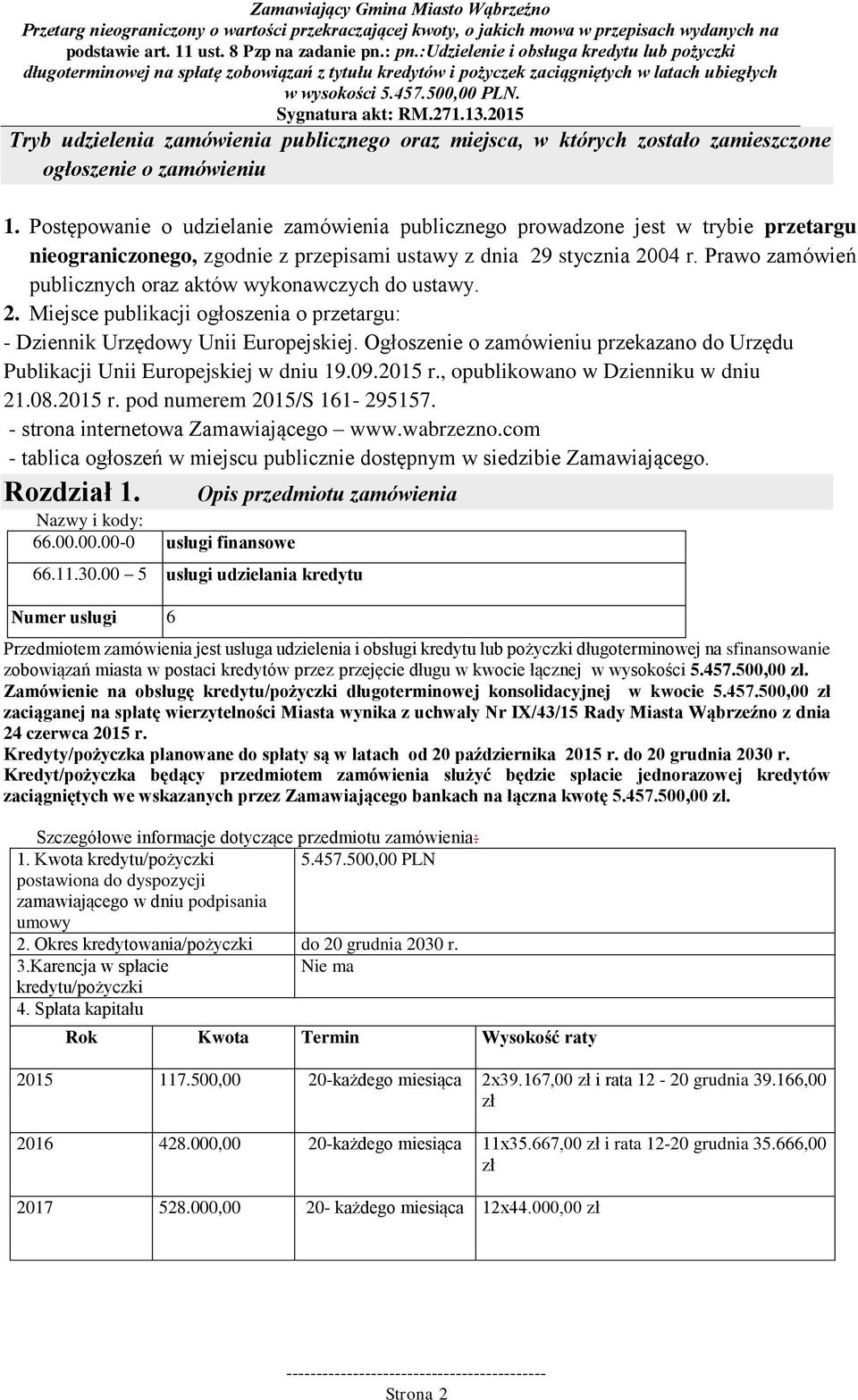 Prawo zamówień publicznych oraz aktów wykonawczych do ustawy. 2. Miejsce publikacji ogłoszenia o przetargu: - Dziennik Urzędowy Unii Europejskiej.