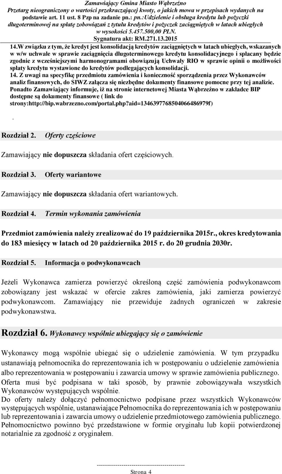 Z uwagi na specyfikę przedmiotu zamówienia i konieczność sporządzenia przez Wykonawców analiz finansowych, do SIWZ załącza się niezbędne dokumenty finansowe pomocne przy tej analizie.