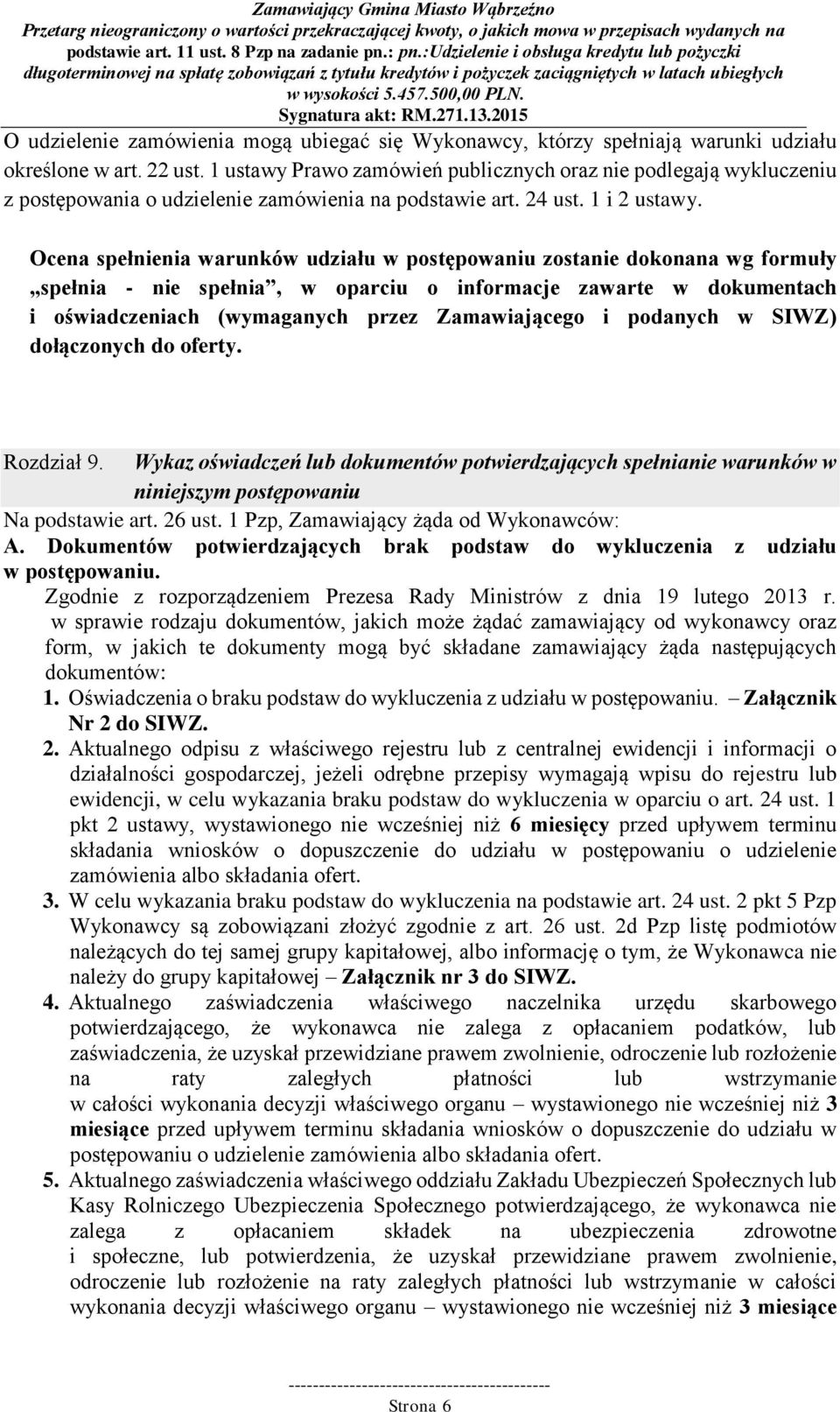 Ocena spełnienia warunków udziału w postępowaniu zostanie dokonana wg formuły spełnia - nie spełnia, w oparciu o informacje zawarte w dokumentach i oświadczeniach (wymaganych przez Zamawiającego i