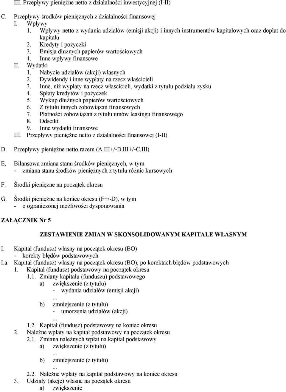 Wydatki 1. Nabycie udziałów (akcji) własnych 2. Dywidendy i inne wypłaty na rzecz właścicieli 3. Inne, niż wypłaty na rzecz właścicieli, wydatki z tytułu podziału zysku 4.