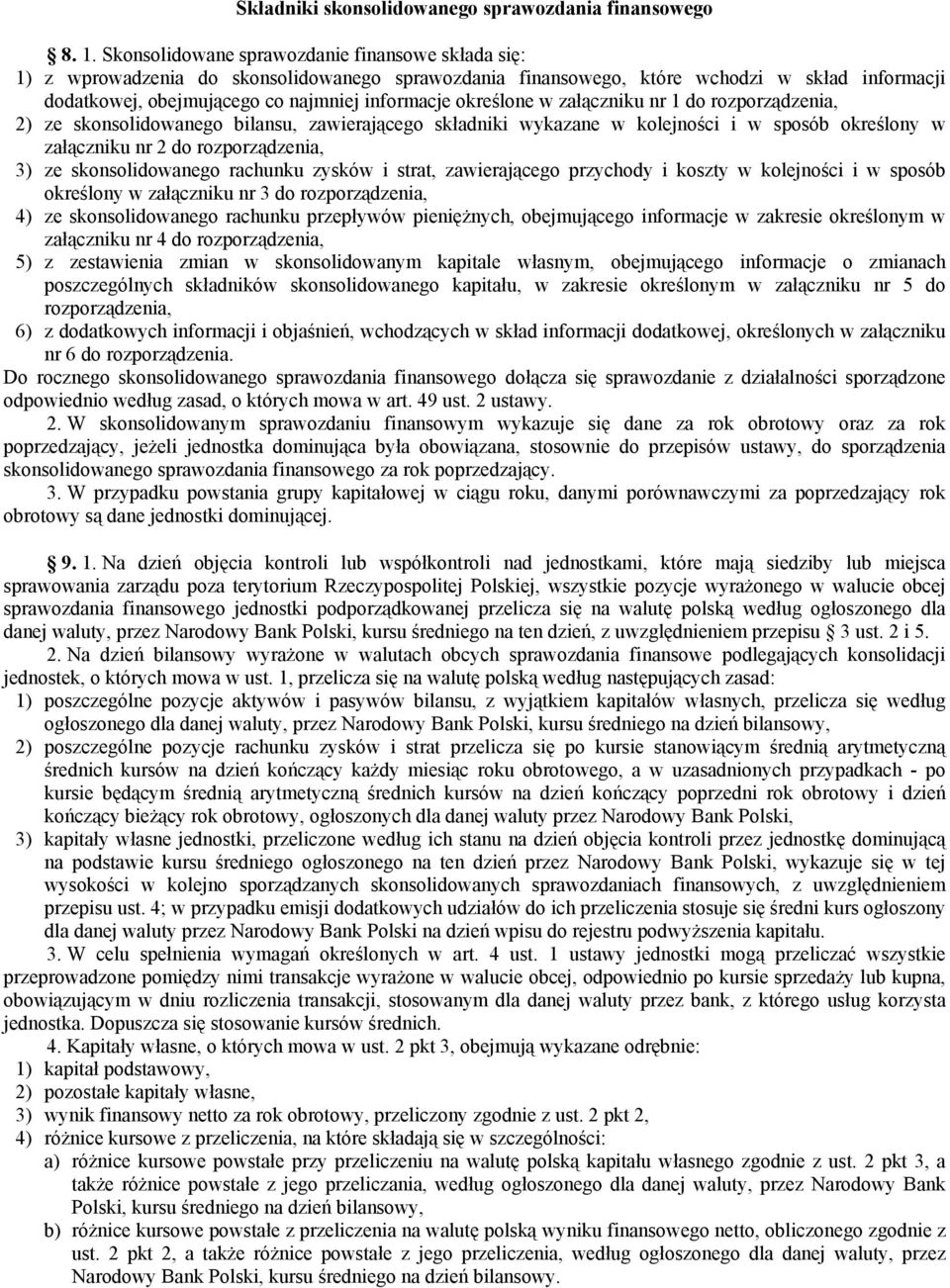 określone w załączniku nr 1 do rozporządzenia, 2) ze skonsolidowanego bilansu, zawierającego składniki wykazane w kolejności i w sposób określony w załączniku nr 2 do rozporządzenia, 3) ze