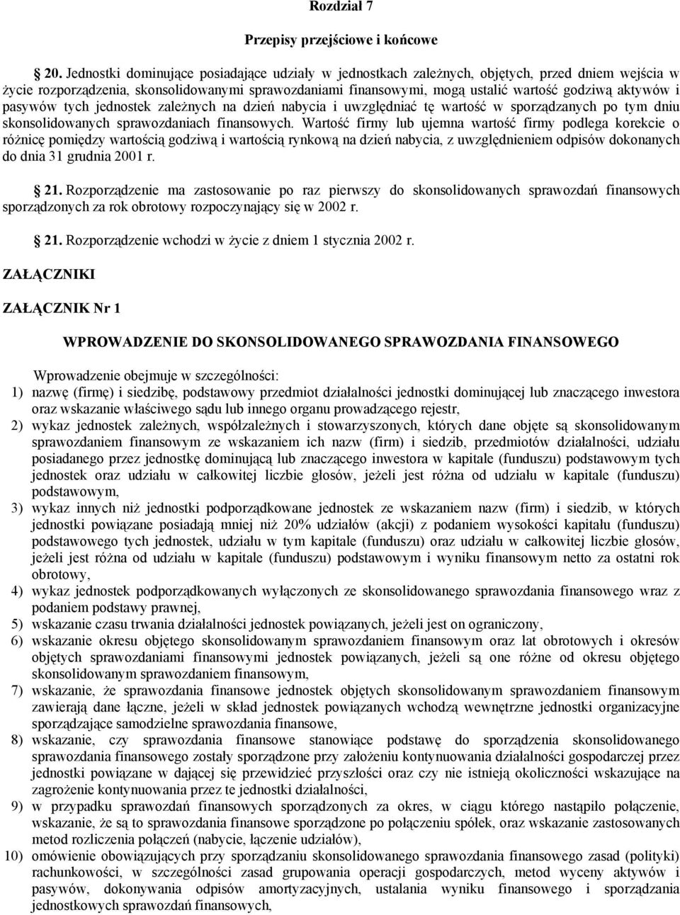 aktywów i pasywów tych jednostek zależnych na dzień nabycia i uwzględniać tę wartość w sporządzanych po tym dniu skonsolidowanych sprawozdaniach finansowych.