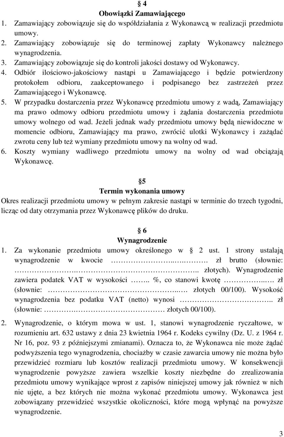 Odbiór ilościowo-jakościowy nastąpi u Zamawiającego i będzie potwierdzony protokołem odbioru, zaakceptowanego i podpisanego bez zastrzeŝeń przez Zamawiającego i Wykonawcę. 5.