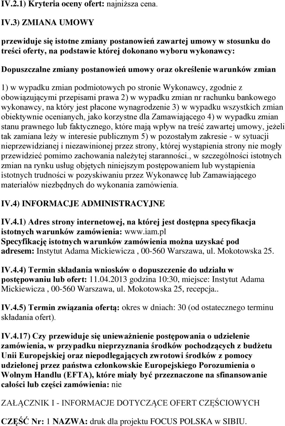 określenie warunków zmian 1) w wypadku zmian podmiotowych po stronie Wykonawcy, zgodnie z obowiązującymi przepisami prawa 2) w wypadku zmian nr rachunku bankowego wykonawcy, na który jest płacone