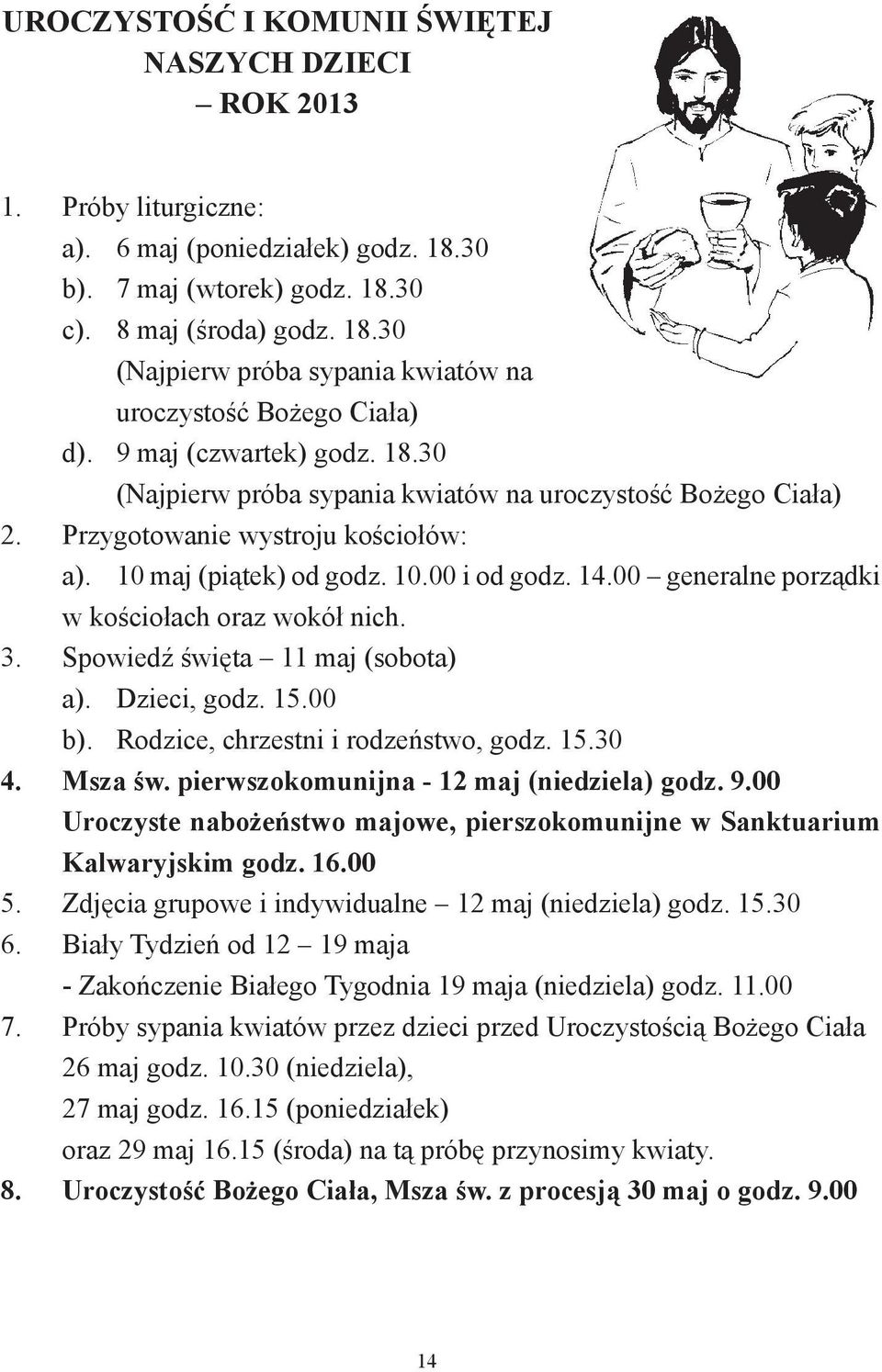 00 generalne porządki w kościołach oraz wokół nich. 3. Spowiedź święta 11 maj (sobota) a). Dzieci, godz. 15.00 b). Rodzice, chrzestni i rodzeństwo, godz. 15.30 4. Msza św.