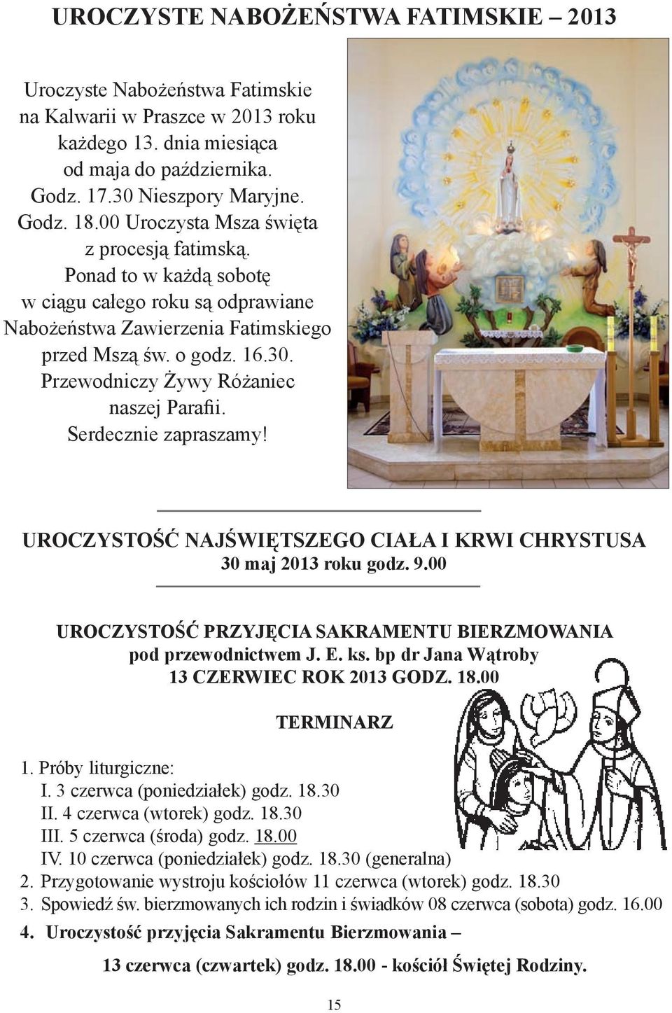 Przewodniczy Żywy Różaniec naszej Parafii. Serdecznie zapraszamy! UROCZYSTOŚĆ NAJŚWIĘTSZEGO CIAŁA I KRWI CHRYSTUSA 30 maj 2013 roku godz. 9.