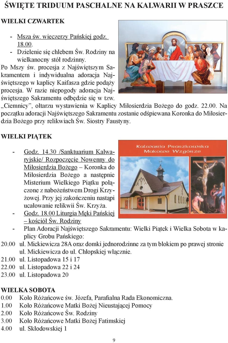 Ciemnicy, ołtarzu wystawienia w Kaplicy Miłosierdzia Bożego do godz. 22.00. Na początku adoracji Najświętszego Sakramentu zostanie odśpiewana Koronka do Miłosierdzia Bożego przy relikwiach Św.