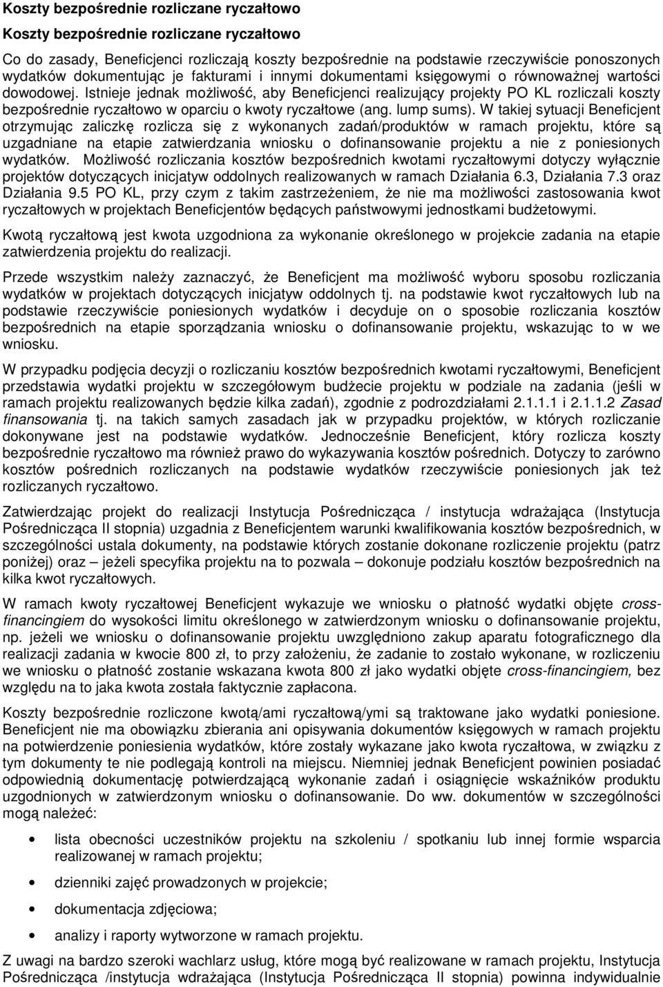 Istnieje jednak możliwość, aby Beneficjenci realizujący projekty PO KL rozliczali koszty bezpośrednie ryczałtowo w oparciu o kwoty ryczałtowe (ang. lump sums).