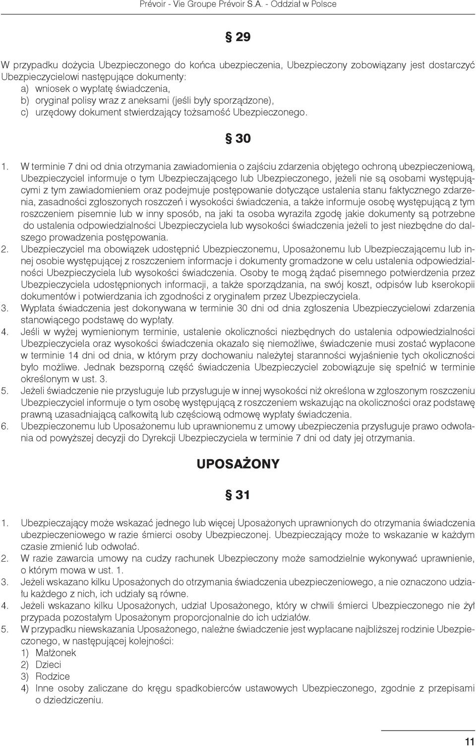 W terminie 7 dni od dnia otrzymania zawiadomienia o zajściu zdarzenia objętego ochroną ubezpieczeniową, Ubezpieczyciel informuje o tym Ubezpieczającego lub Ubezpieczonego, jeżeli nie są osobami