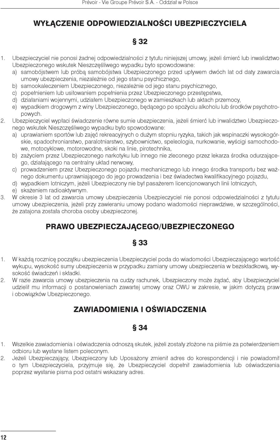 samobójstwa Ubezpieczonego przed upływem dwóch lat od daty zawarcia umowy ubezpieczenia, niezależnie od jego stanu psychicznego, b) samookaleczeniem Ubezpieczonego, niezależnie od jego stanu