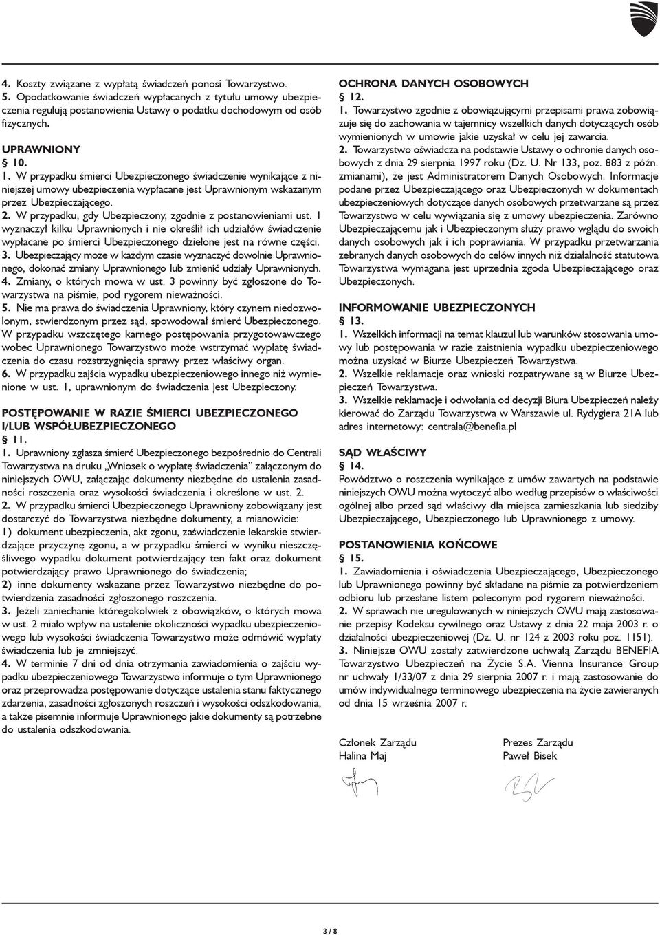 W przypadku, gdy Ubezpieczony, zgodnie z postanowieniami ust. 1 wyznaczył kilku Uprawnionych i nie określił ich udziałów świadczenie wypłacane po śmierci Ubezpieczonego dzielone jest na równe części.