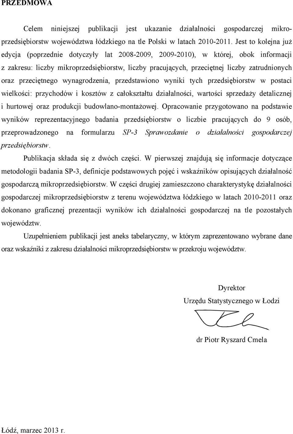 przeciętnego wynagrodzenia, przedstawiono wyniki tych przedsiębiorstw w postaci wielkości: przychodów i kosztów z całokształtu działalności, wartości sprzedaży detalicznej i hurtowej oraz produkcji