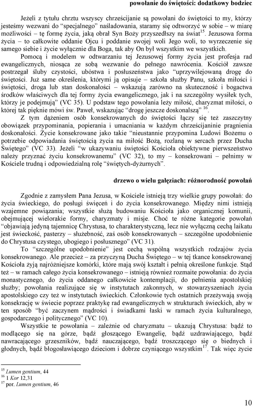 Jezusowa forma życia to całkowite oddanie Ojcu i poddanie swojej woli Jego woli, to wyrzeczenie się samego siebie i życie wyłącznie dla Boga, tak aby On był wszystkim we wszystkich.