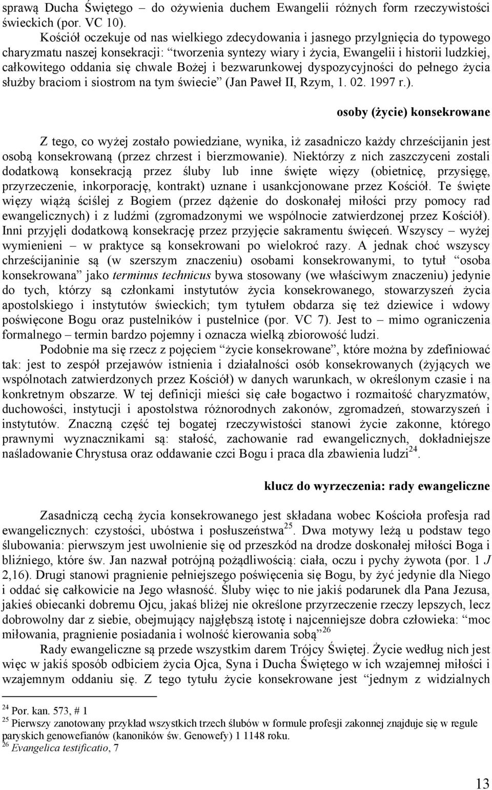 się chwale Bożej i bezwarunkowej dyspozycyjności do pełnego życia służby braciom i siostrom na tym świecie (Jan Paweł II, Rzym, 1. 02. 1997 r.).