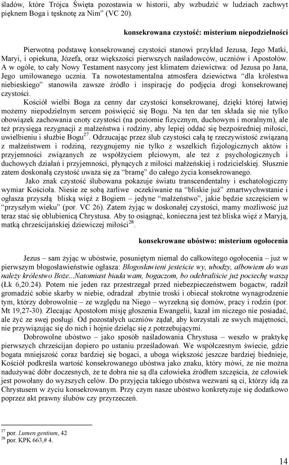 uczniów i Apostołów. A w ogóle, to cały Nowy Testament nasycony jest klimatem dziewictwa: od Jezusa po Jana, Jego umiłowanego ucznia.