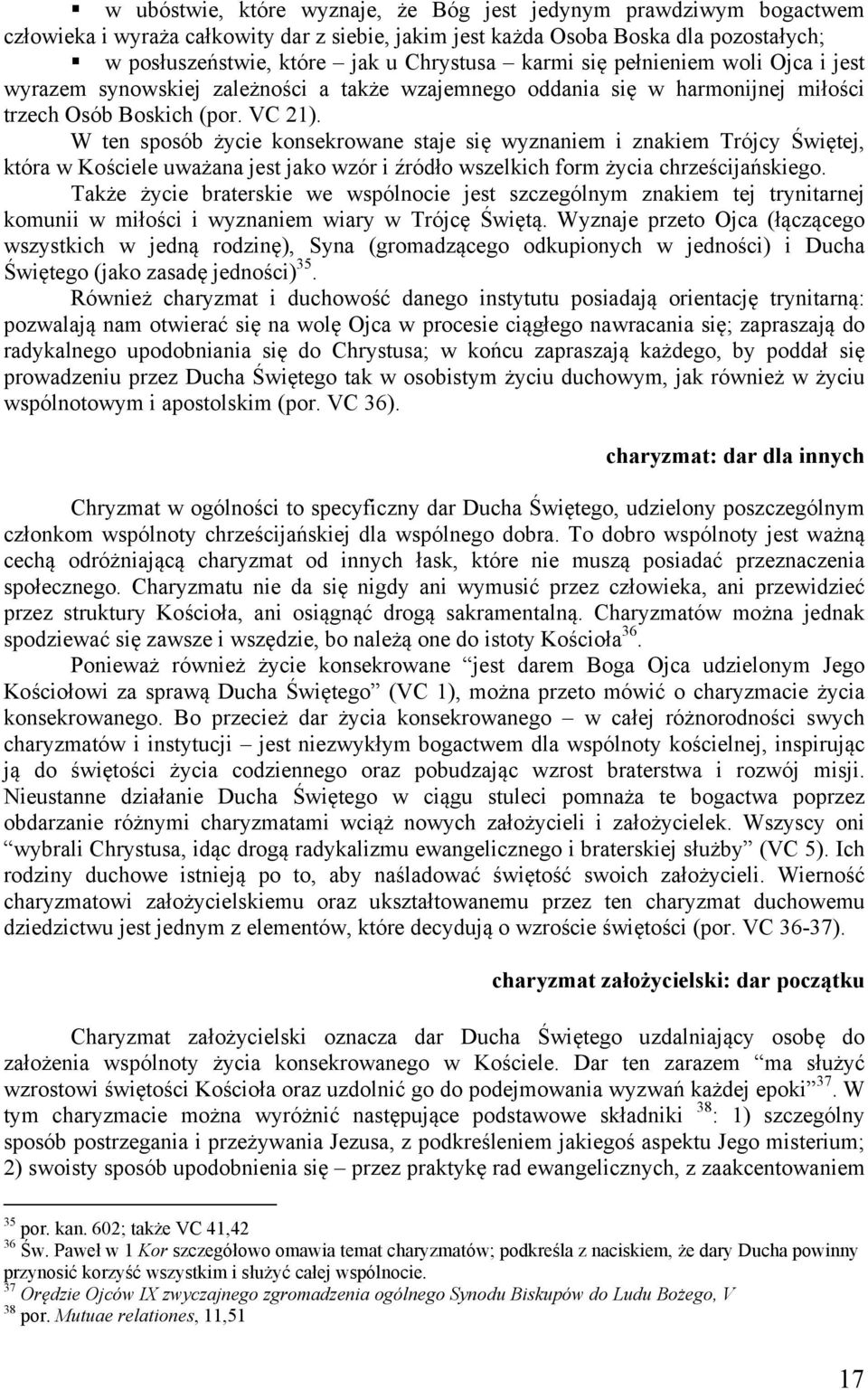 W ten sposób życie konsekrowane staje się wyznaniem i znakiem Trójcy Świętej, która w Kościele uważana jest jako wzór i źródło wszelkich form życia chrześcijańskiego.