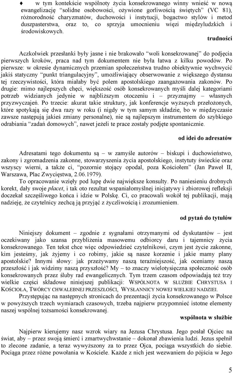 trudności Aczkolwiek przesłanki były jasne i nie brakowało woli konsekrowanej do podjęcia pierwszych kroków, praca nad tym dokumentem nie była łatwa z kilku powodów.