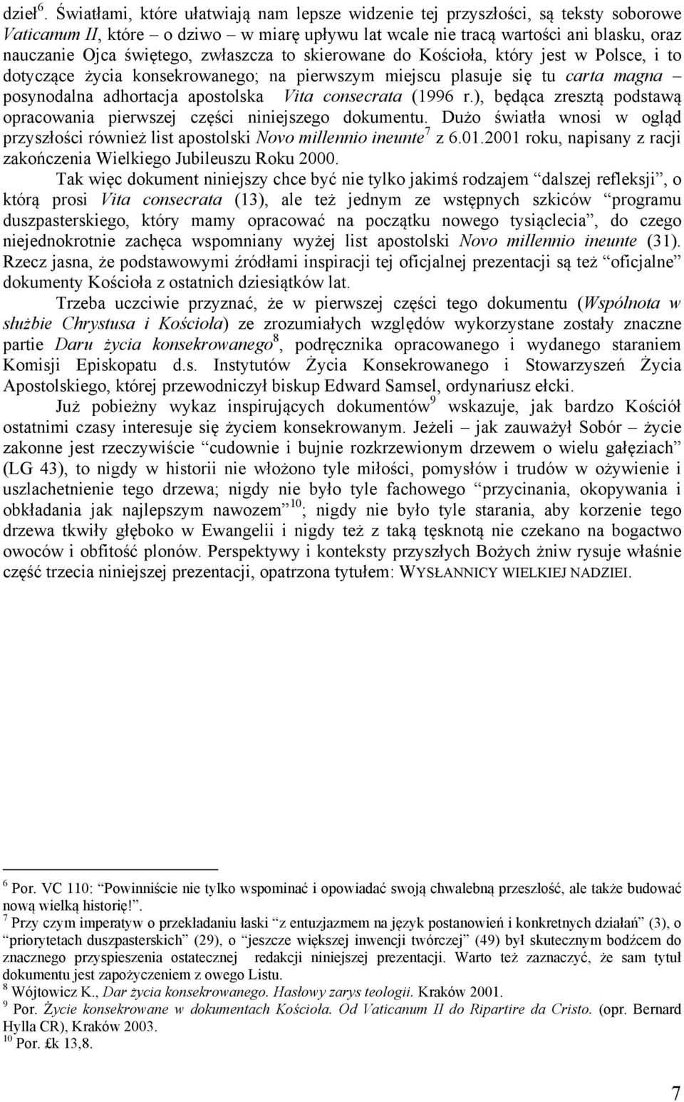 zwłaszcza to skierowane do Kościoła, który jest w Polsce, i to dotyczące życia konsekrowanego; na pierwszym miejscu plasuje się tu carta magna posynodalna adhortacja apostolska Vita consecrata (1996