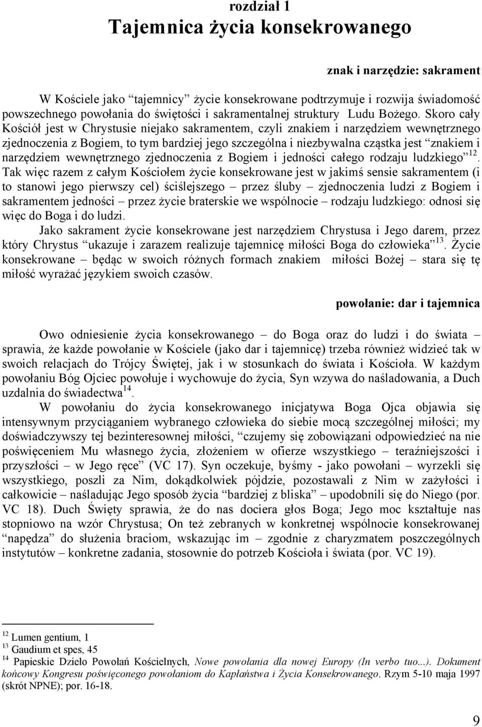 Skoro cały Kościół jest w Chrystusie niejako sakramentem, czyli znakiem i narzędziem wewnętrznego zjednoczenia z Bogiem, to tym bardziej jego szczególna i niezbywalna cząstka jest znakiem i