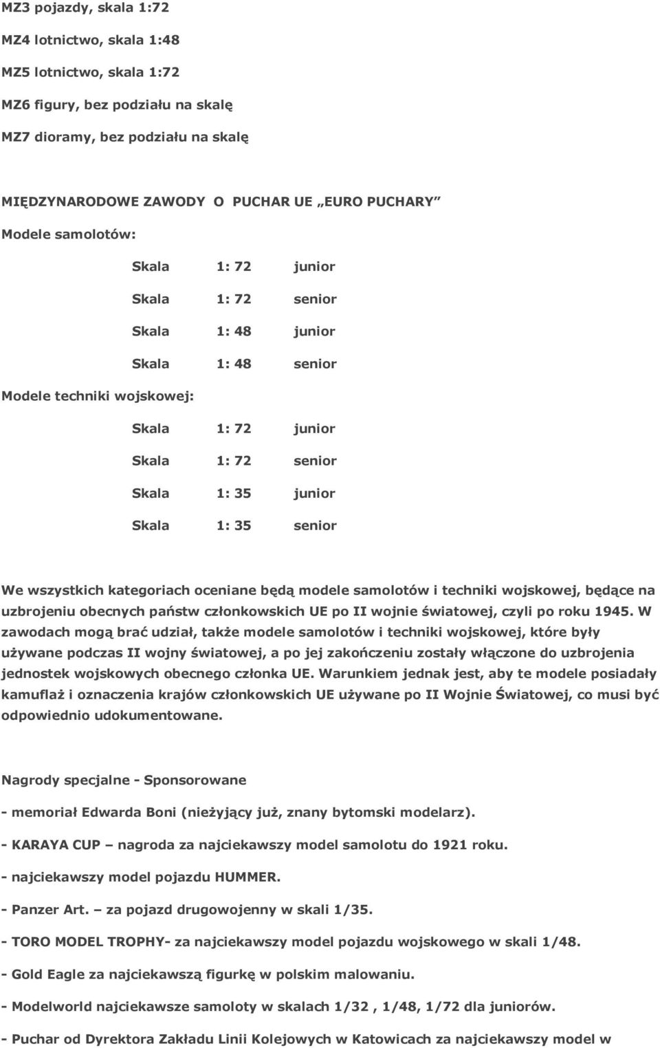 wszystkich kategoriach oceniane będą modele samolotów i techniki wojskowej, będące na uzbrojeniu obecnych państw członkowskich UE po II wojnie światowej, czyli po roku 1945.