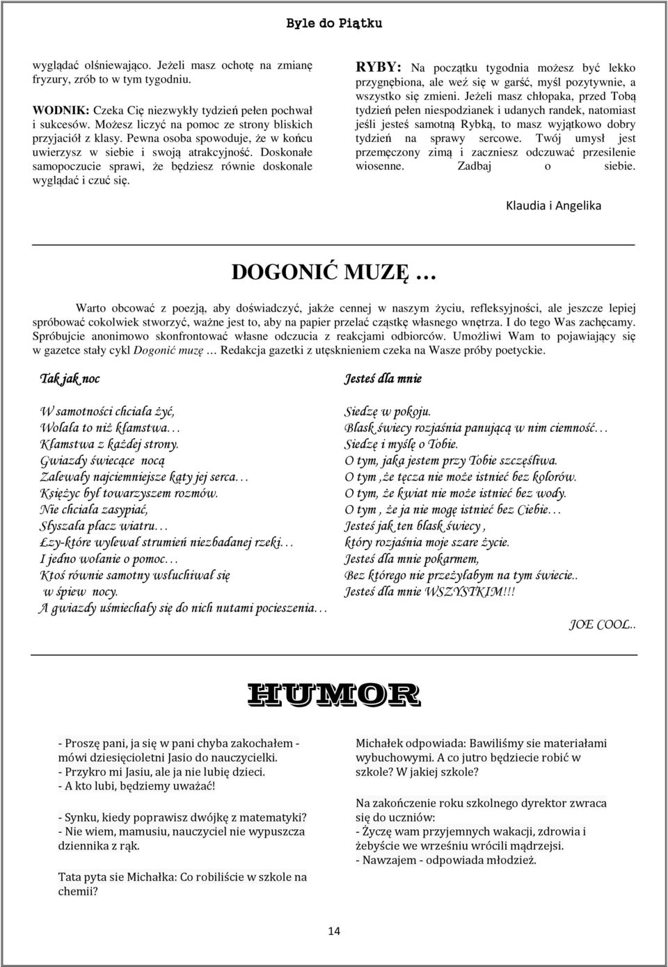 Doskonałe samopoczucie sprawi, że będziesz równie doskonale wyglądać i czuć się. RYBY: Na początku tygodnia możesz być lekko przygnębiona, ale weź się w garść, myśl pozytywnie, a wszystko się zmieni.