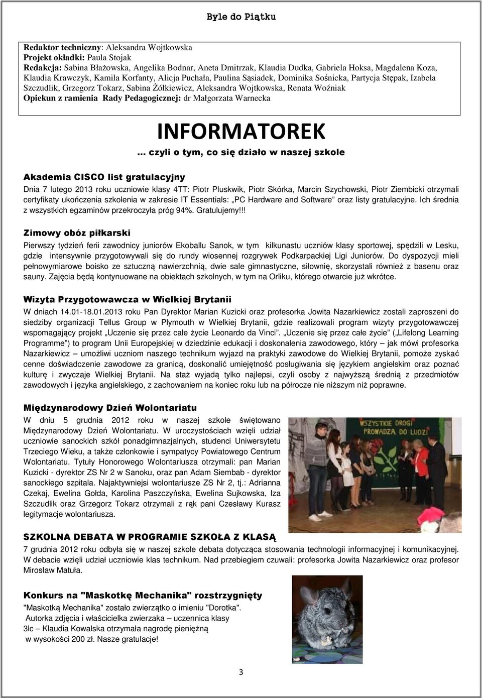 Opiekun z ramienia Rady edagogicznej: dr Małgorzata Warnecka INFORMATOREK czyli o tym, co się działo w naszej szkole Akademia CISCO list gratulacyjny Dnia 7 lutego 2013 roku uczniowie klasy 4TT: iotr