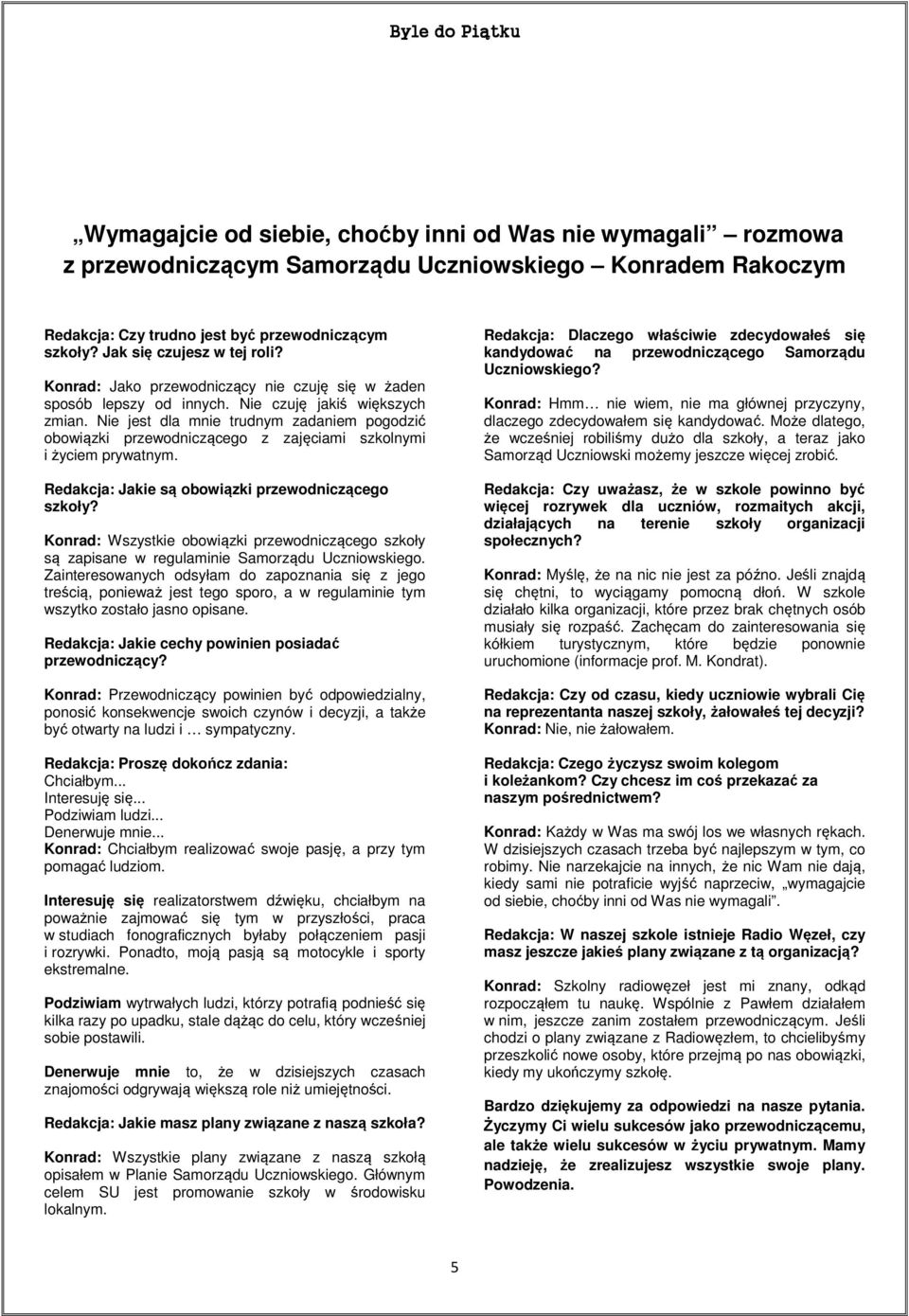 Nie jest dla mnie trudnym zadaniem pogodzić obowiązki przewodniczącego z zajęciami szkolnymi i życiem prywatnym. Redakcja: Jakie są obowiązki przewodniczącego szkoły?