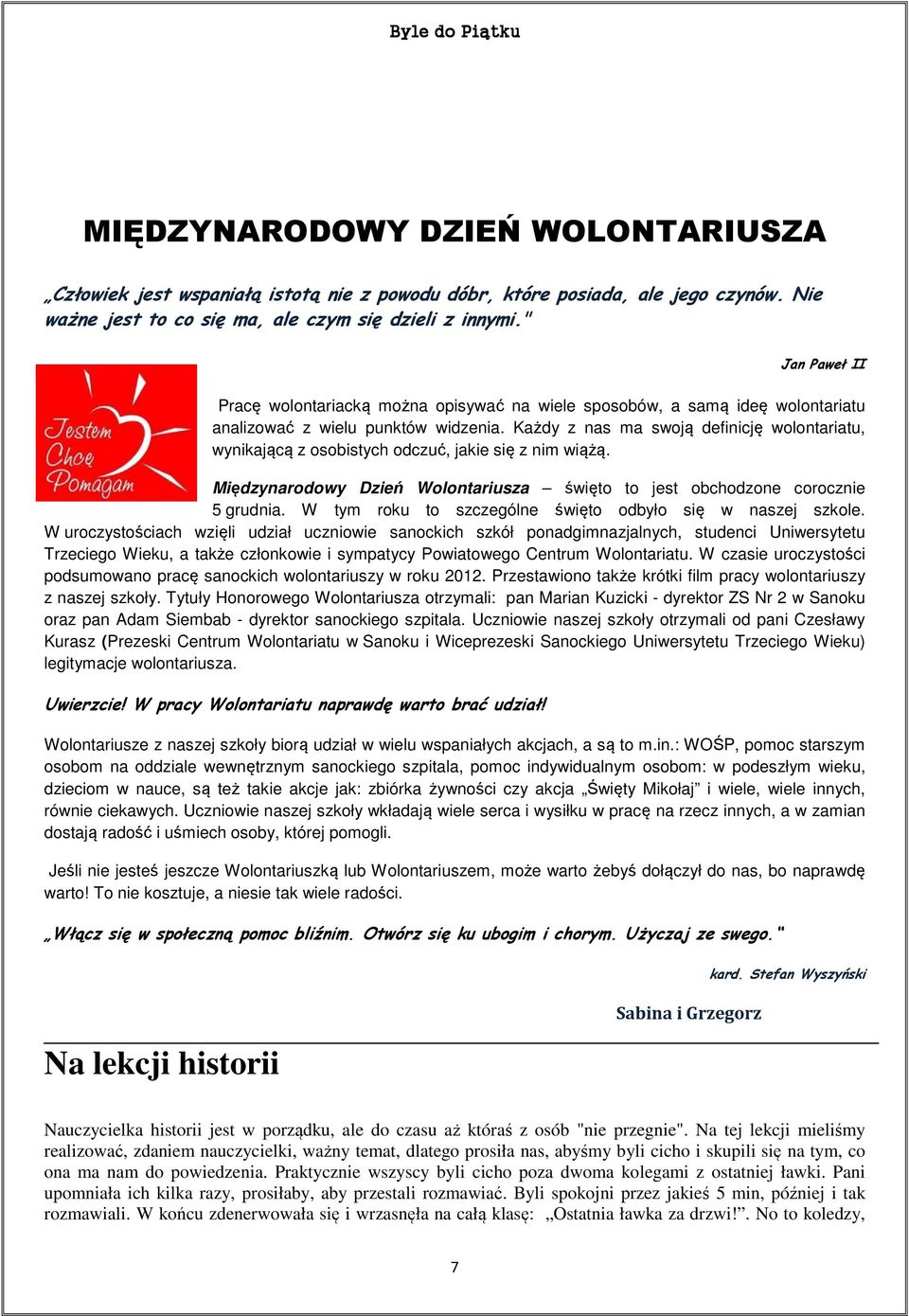 Każdy z nas ma swoją definicję wolontariatu, wynikającą z osobistych odczuć, jakie się z nim wiążą. Międzynarodowy Dzień Wolontariusza święto to jest obchodzone corocznie 5 grudnia.