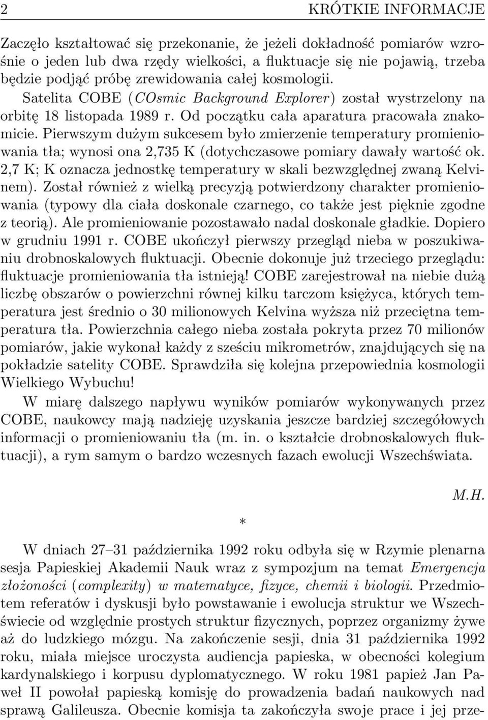 Pierwszym dużym sukcesem było zmierzenie temperatury promieniowania tła; wynosi ona 2,735 K (dotychczasowe pomiary dawały wartość ok.