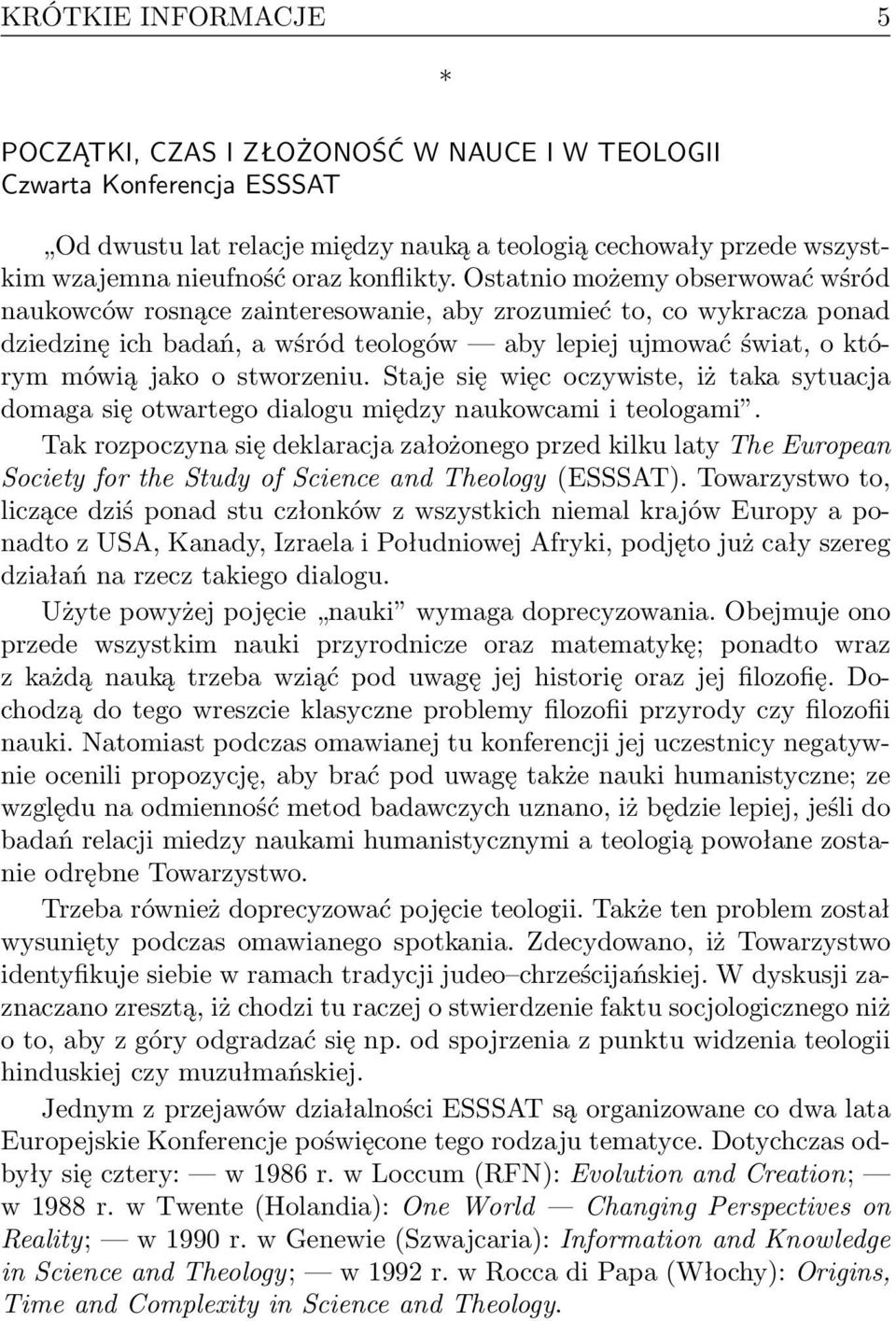 Ostatnio możemy obserwować wśród naukowców rosnące zainteresowanie, aby zrozumieć to, co wykracza ponad dziedzinę ich badań, a wśród teologów aby lepiej ujmować świat, o którym mówią jako o