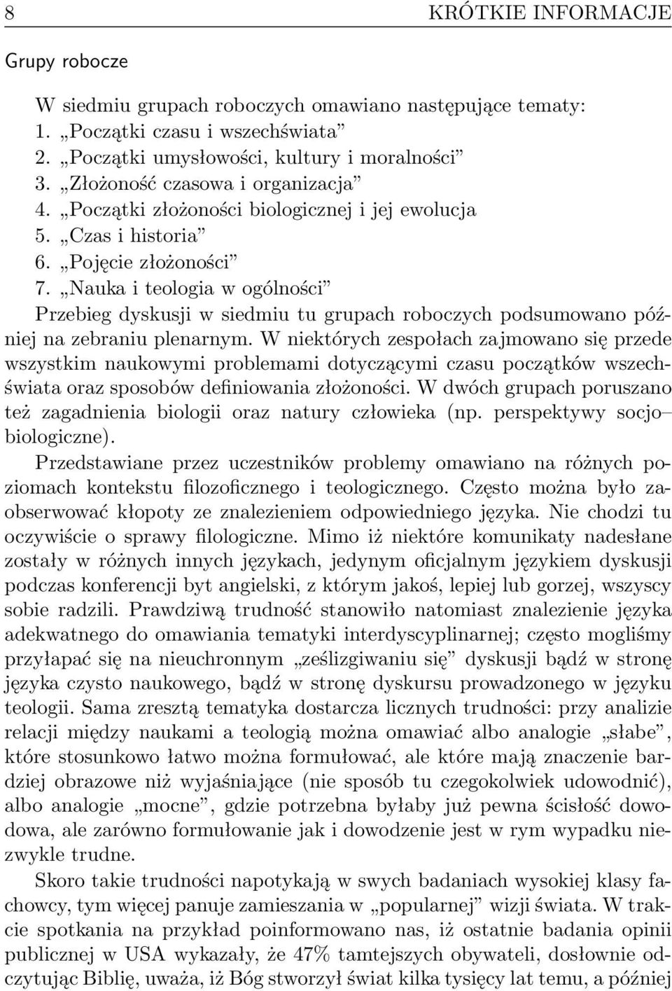 Nauka i teologia w ogólności Przebieg dyskusji w siedmiu tu grupach roboczych podsumowano później na zebraniu plenarnym.