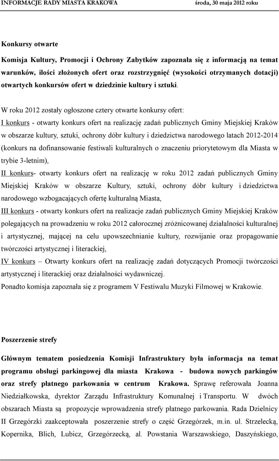 W roku 2012 zostały ogłoszone cztery otwarte konkursy ofert: I konkurs - otwarty konkurs ofert na realizację zadań publicznych Gminy Miejskiej Kraków w obszarze kultury, sztuki, ochrony dóbr kultury