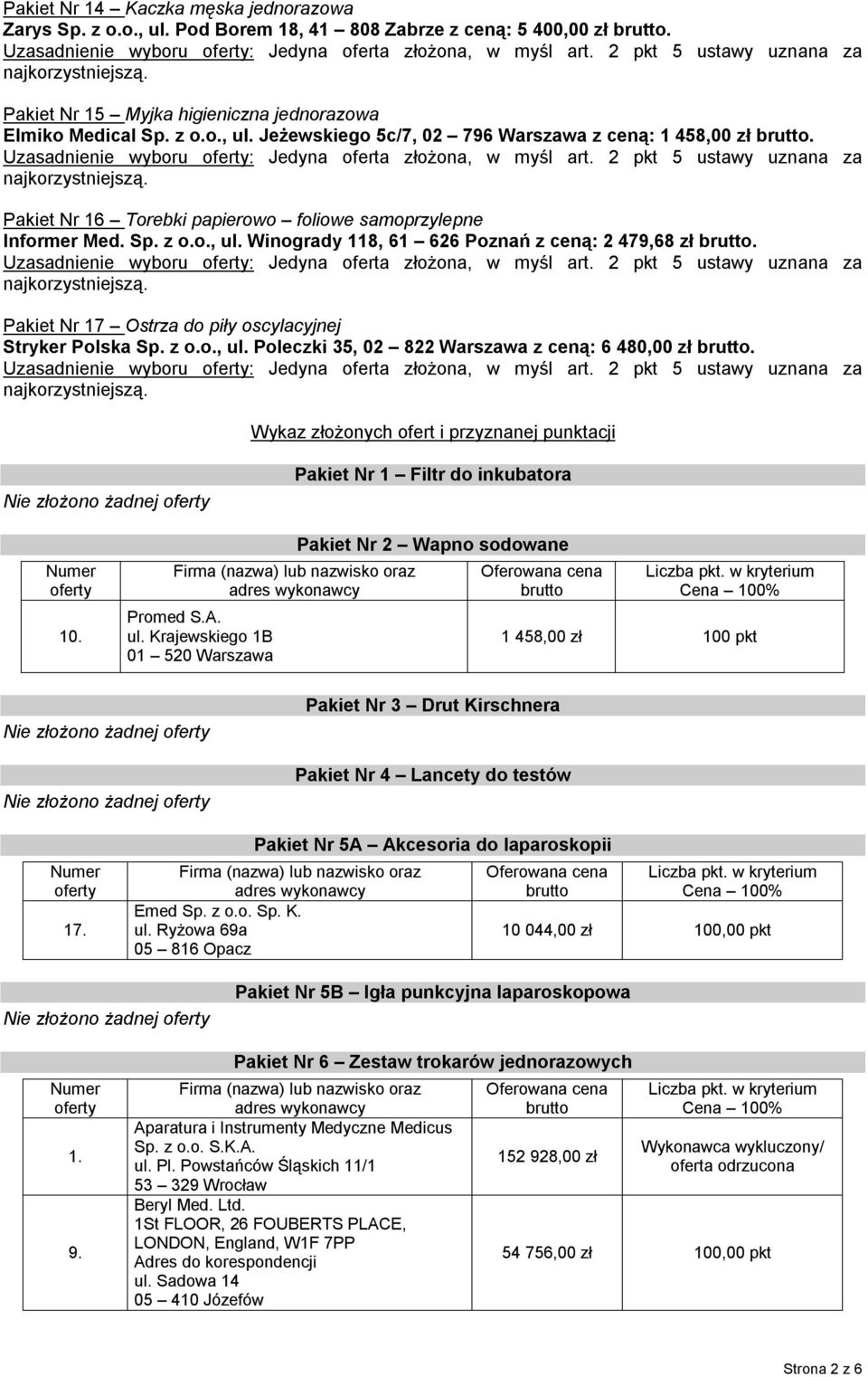 Uzasadnienie wyboru : Jedyna oferta złożona, w myśl art. 2 pkt 5 ustawy uznana za Pakiet Nr 16 Torebki papierowo foliowe samoprzylepne Informer Med. Sp. z o.o., ul.