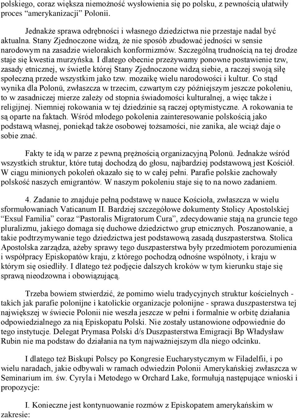 I dlatego obecnie przeżywamy ponowne postawienie tzw, zasady etnicznej, w świetle której Stany Zjednoczone widzą siebie, a raczej swoją siłę społeczną przede wszystkim jako tzw.