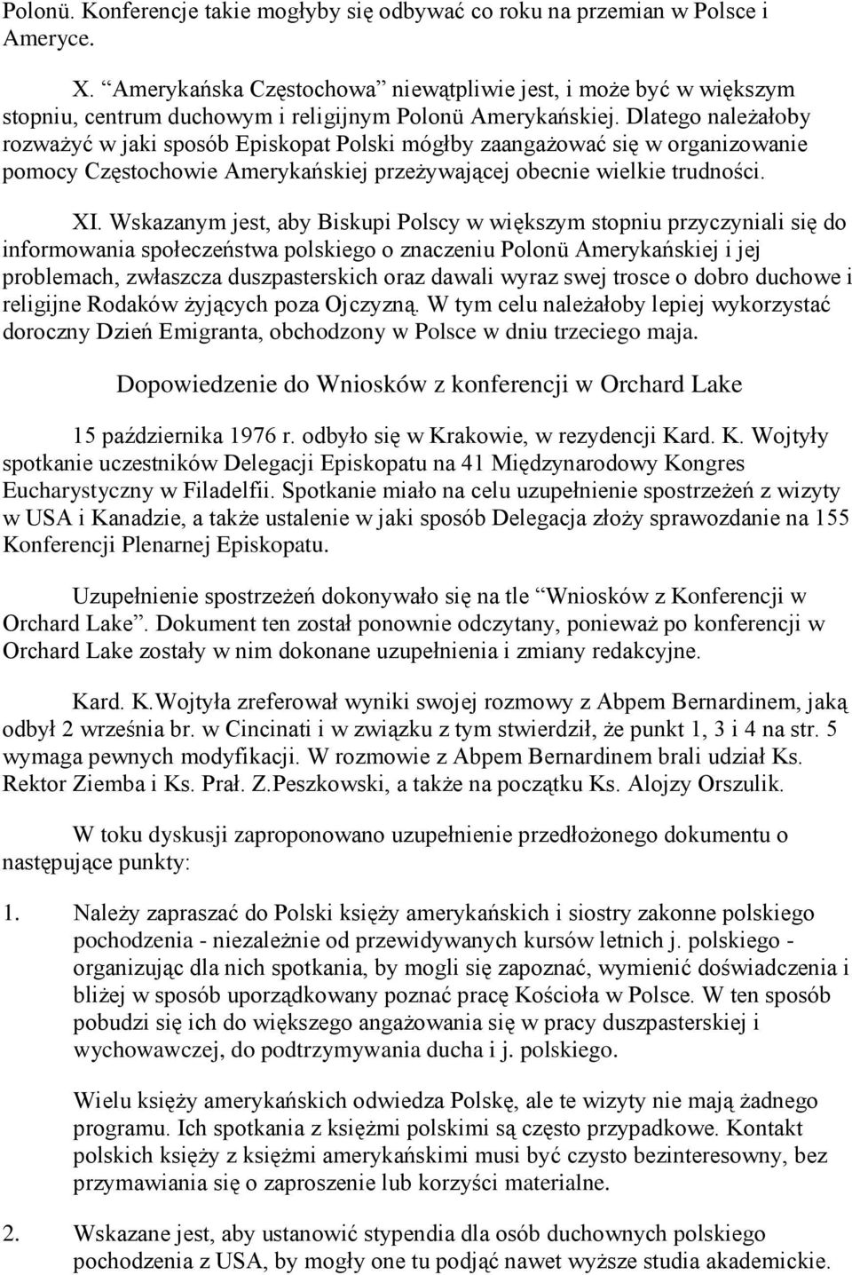 Dlatego należałoby rozważyć w jaki sposób Episkopat Polski mógłby zaangażować się w organizowanie pomocy Częstochowie Amerykańskiej przeżywającej obecnie wielkie trudności. XI.