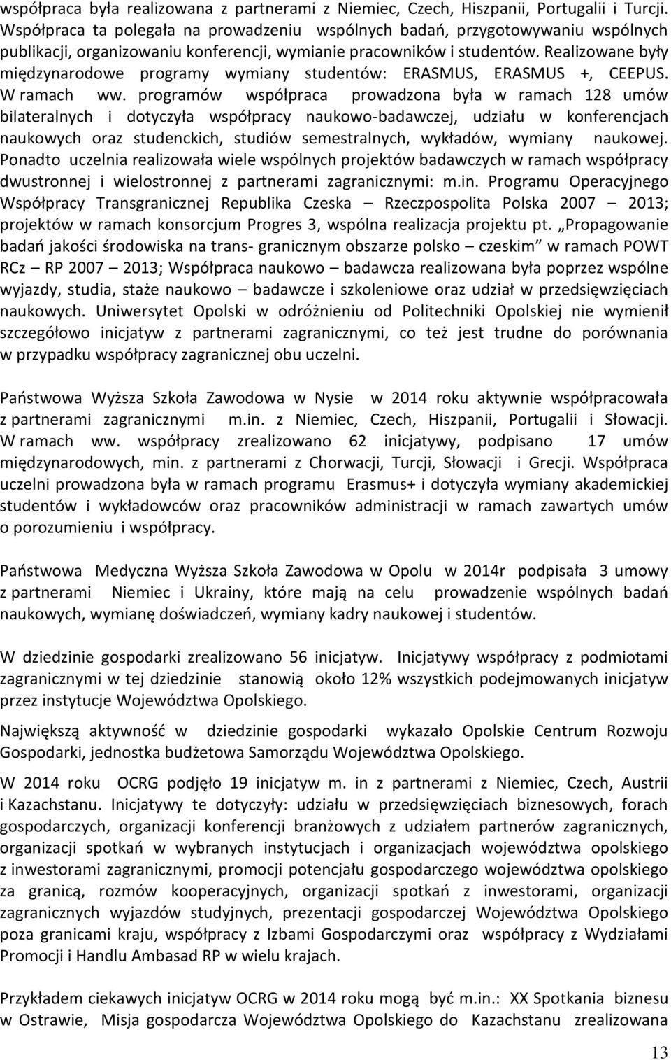 Realizowane były międzynarodowe programy wymiany studentów: ERASMUS, ERASMUS +, CEEPUS. W ramach ww.