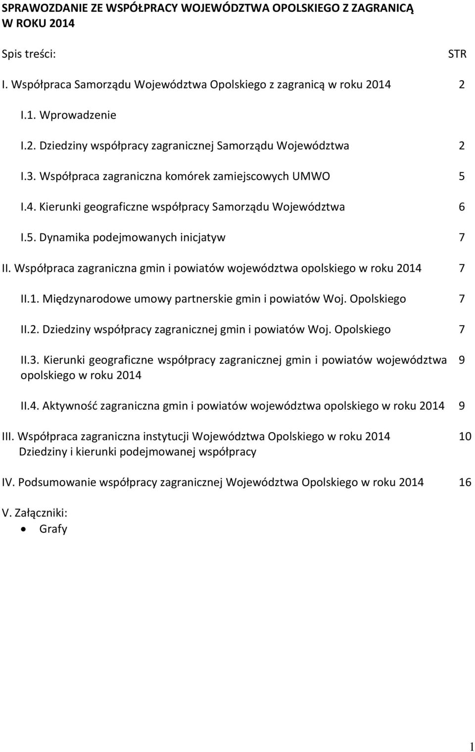 Współpraca zagraniczna gmin i powiatów województwa opolskiego w roku 2014 7 II.1. Międzynarodowe umowy partnerskie gmin i powiatów Woj. Opolskiego 7 II.2. Dziedziny współpracy zagranicznej gmin i powiatów Woj.