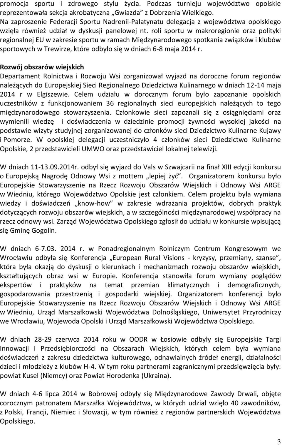 roli sportu w makroregionie oraz polityki regionalnej EU w zakresie sportu w ramach Międzynarodowego spotkania związków i klubów sportowych w Trewirze, które odbyło się w dniach 6-8 maja 2014 r.