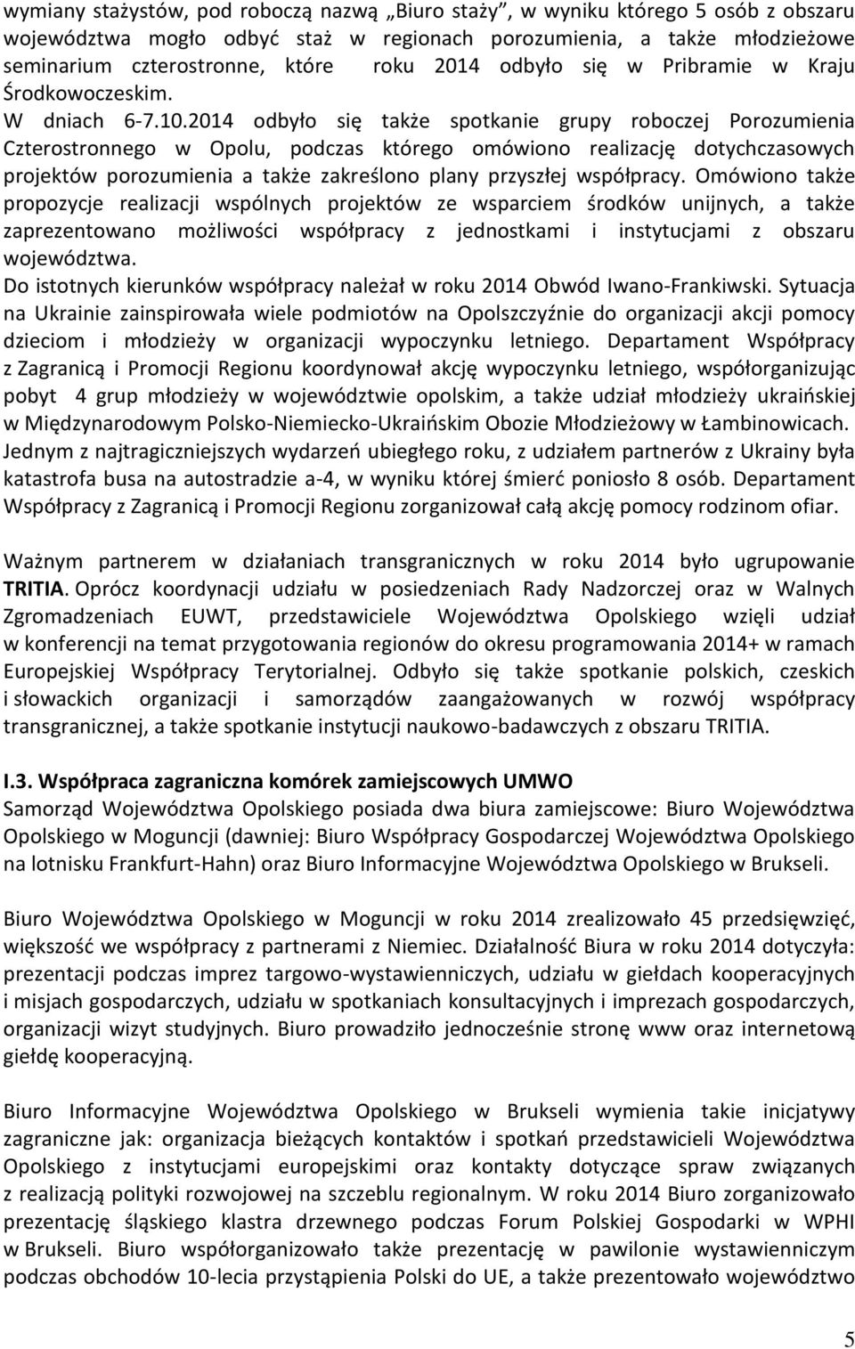 2014 odbyło się także spotkanie grupy roboczej Porozumienia Czterostronnego w Opolu, podczas którego omówiono realizację dotychczasowych projektów porozumienia a także zakreślono plany przyszłej