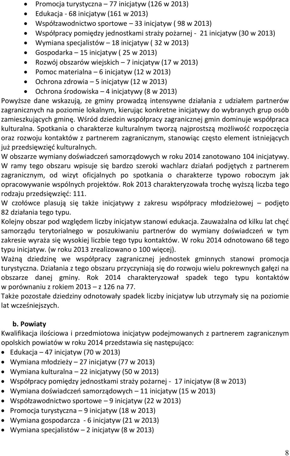 zdrowia 5 inicjatyw (12 w 2013) Ochrona środowiska 4 inicjatywy (8 w 2013) Powyższe dane wskazują, ze gminy prowadzą intensywne działania z udziałem partnerów zagranicznych na poziomie lokalnym,