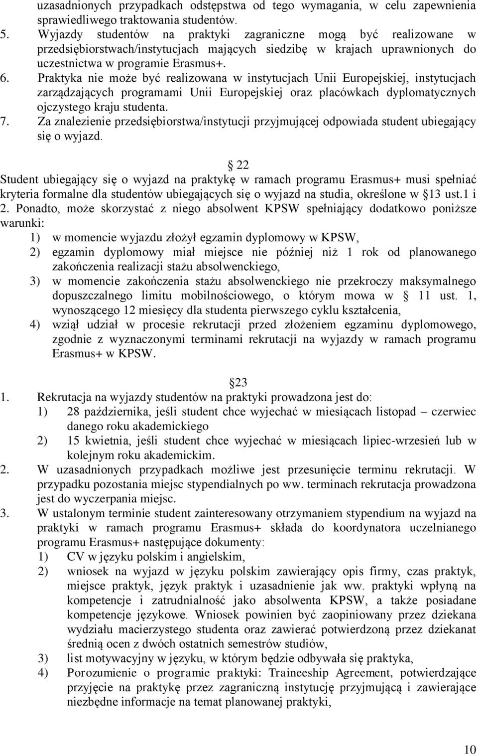 Praktyka nie może być realizowana w instytucjach Unii Europejskiej, instytucjach zarządzających programami Unii Europejskiej oraz placówkach dyplomatycznych ojczystego kraju studenta. 7.